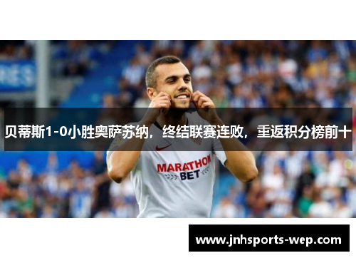 贝蒂斯1-0小胜奥萨苏纳，终结联赛连败，重返积分榜前十