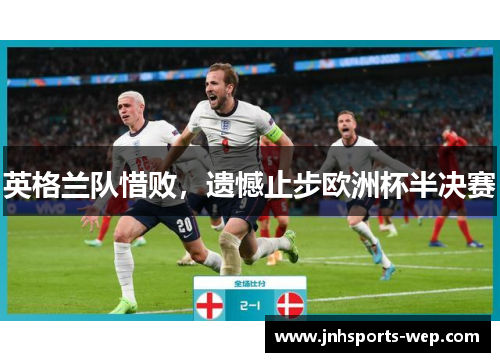 英格兰队惜败，遗憾止步欧洲杯半决赛