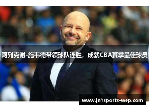 阿列克谢-施韦德带领球队连胜，成就CBA赛季最佳球员