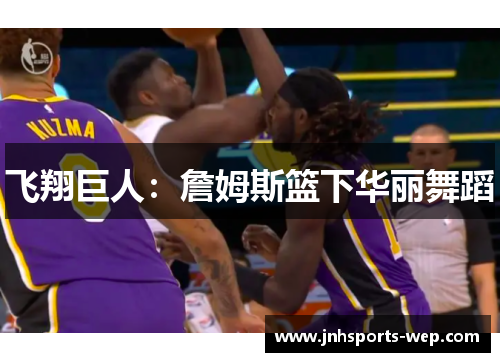 飞翔巨人：詹姆斯篮下华丽舞蹈