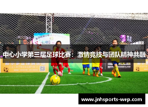 中心小学第三届足球比赛：激情竞技与团队精神共融