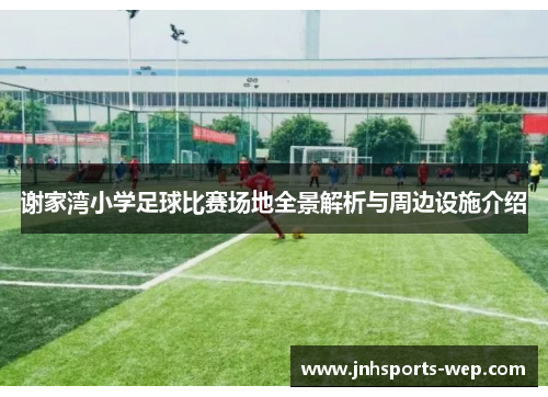 谢家湾小学足球比赛场地全景解析与周边设施介绍