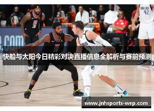 快船与太阳今日精彩对决直播信息全解析与赛前预测