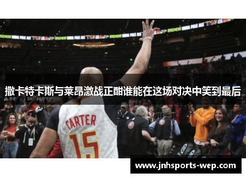 撒卡特卡斯与莱昂激战正酣谁能在这场对决中笑到最后