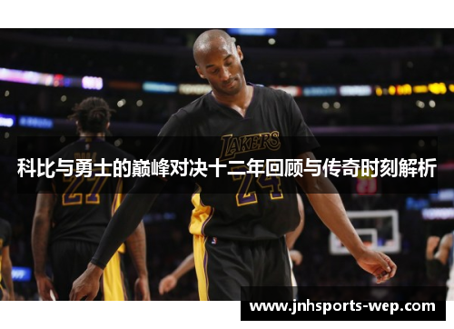 科比与勇士的巅峰对决十二年回顾与传奇时刻解析