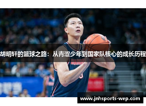胡明轩的篮球之路：从青涩少年到国家队核心的成长历程