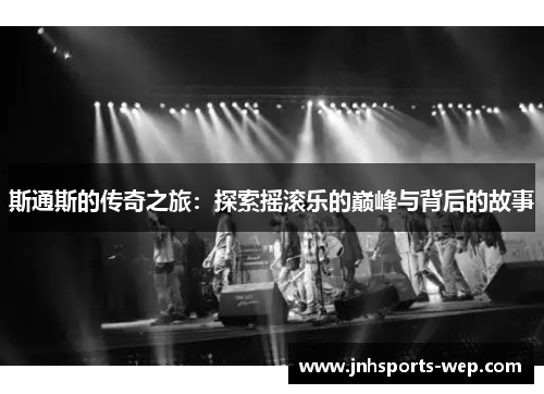 斯通斯的传奇之旅：探索摇滚乐的巅峰与背后的故事